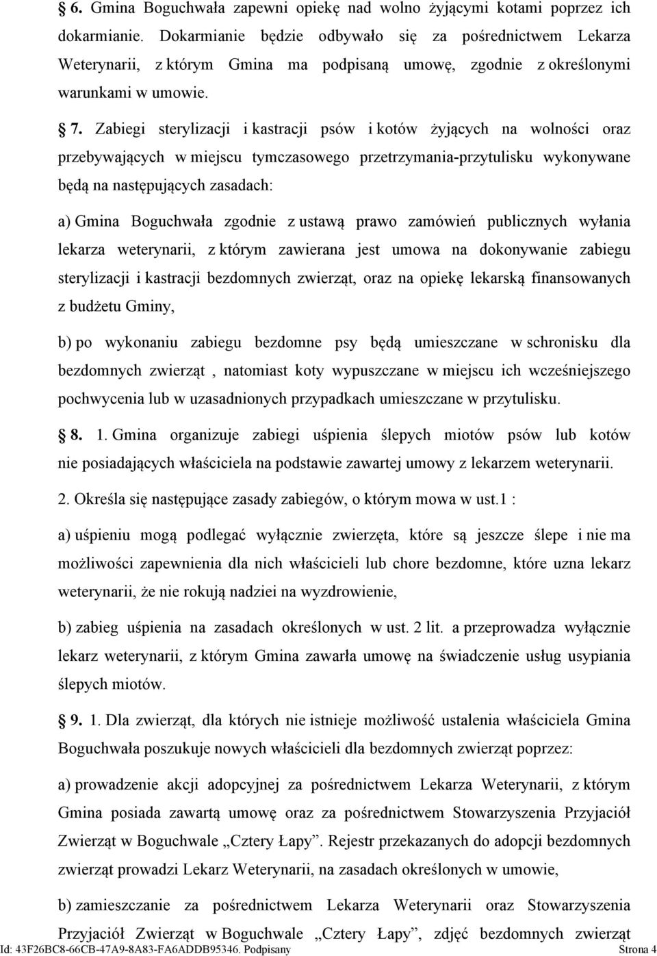 Zabiegi sterylizacji i kastracji psów i kotów żyjących na wolności oraz przebywających w miejscu tymczasowego przetrzymania-przytulisku wykonywane będą na następujących zasadach: a) Gmina Boguchwała