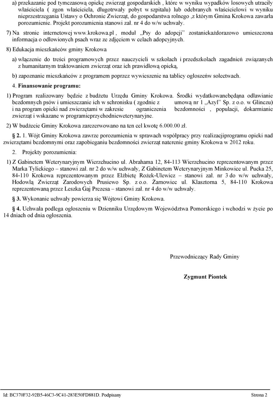 7) Na stronie internetowej www.krokowa.pl, moduł Psy do adopcji zostaniekażdorazowo umieszczona informacja o odłowionych psach wraz ze zdjęciem w celach adopcyjnych.