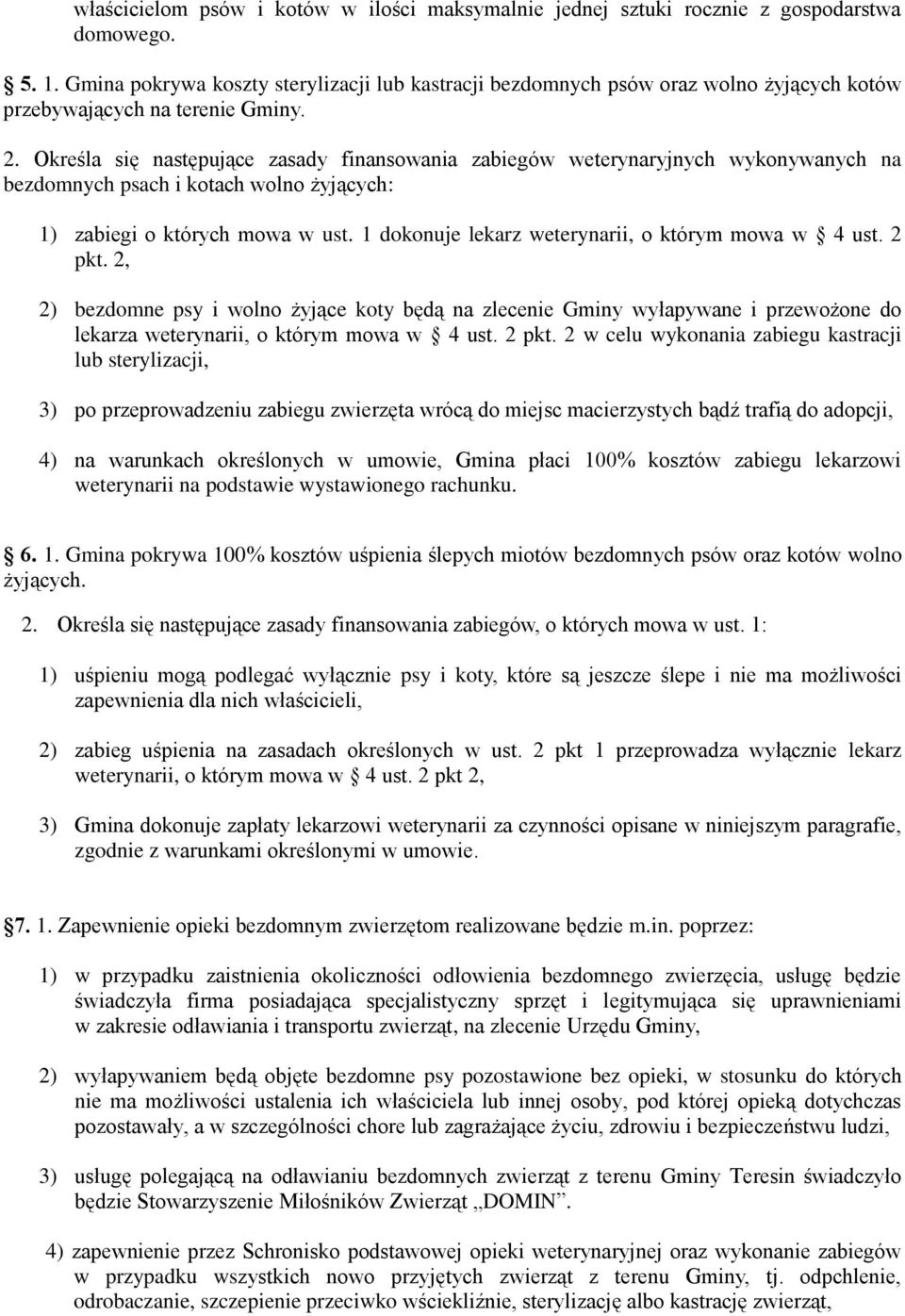 Określa się następujące zasady finansowania zabiegów weterynaryjnych wykonywanych na bezdomnych psach i kotach wolno żyjących: 1) zabiegi o których mowa w ust.