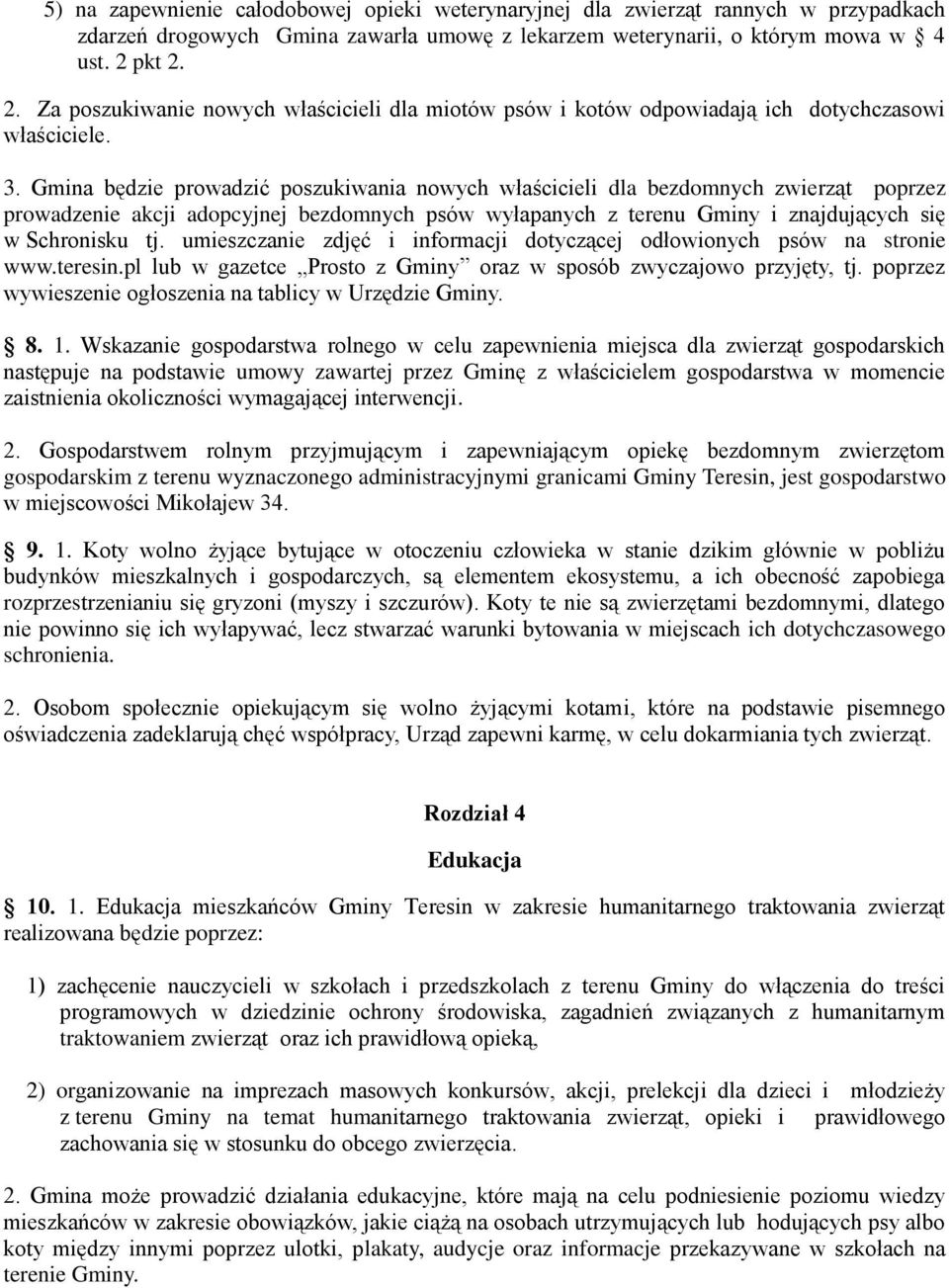 Gmina będzie prowadzić poszukiwania nowych właścicieli dla bezdomnych zwierząt poprzez prowadzenie akcji adopcyjnej bezdomnych psów wyłapanych z terenu Gminy i znajdujących się w Schronisku tj.