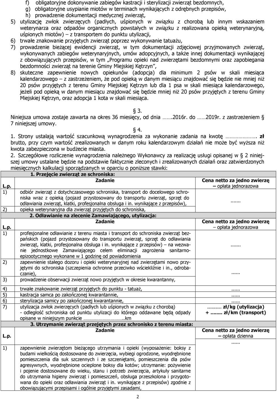 weterynaryjną, uśpionych miotów) z transportem do punktu utylizacji, 6) trwałe znakowanie przyjętych zwierząt poprzez wykonywanie tatuażu, 7) prowadzenie bieżącej ewidencji zwierząt, w tym