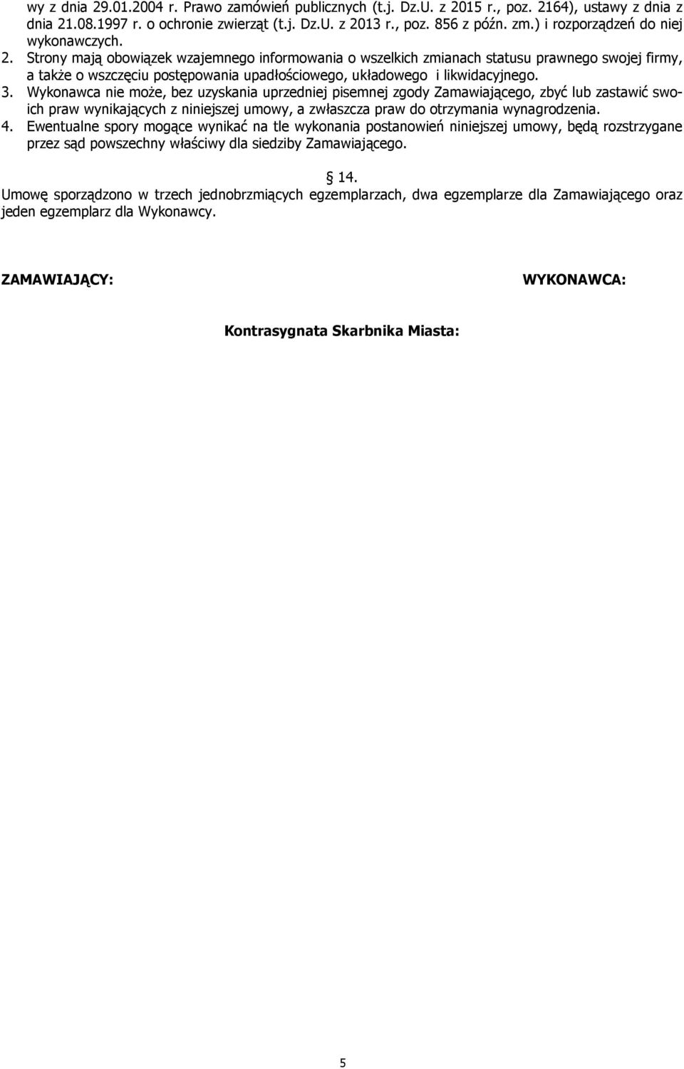 Strony mają obowiązek wzajemnego informowania o wszelkich zmianach statusu prawnego swojej firmy, a także o wszczęciu postępowania upadłościowego, układowego i likwidacyjnego. 3.