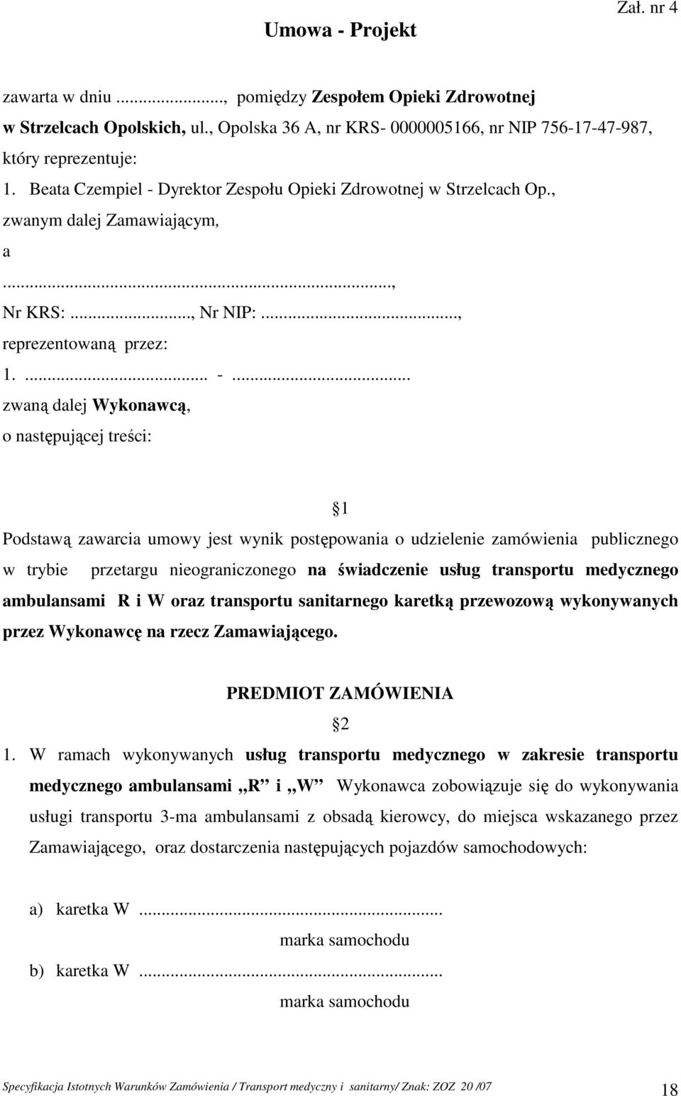 Dyrektor Zespołu Opieki Zdrowotnej w Strzelcach Op., zwanym dalej Zamawiającym, a..., Nr KRS:..., Nr NIP:..., reprezentowaną przez: 1.... -.