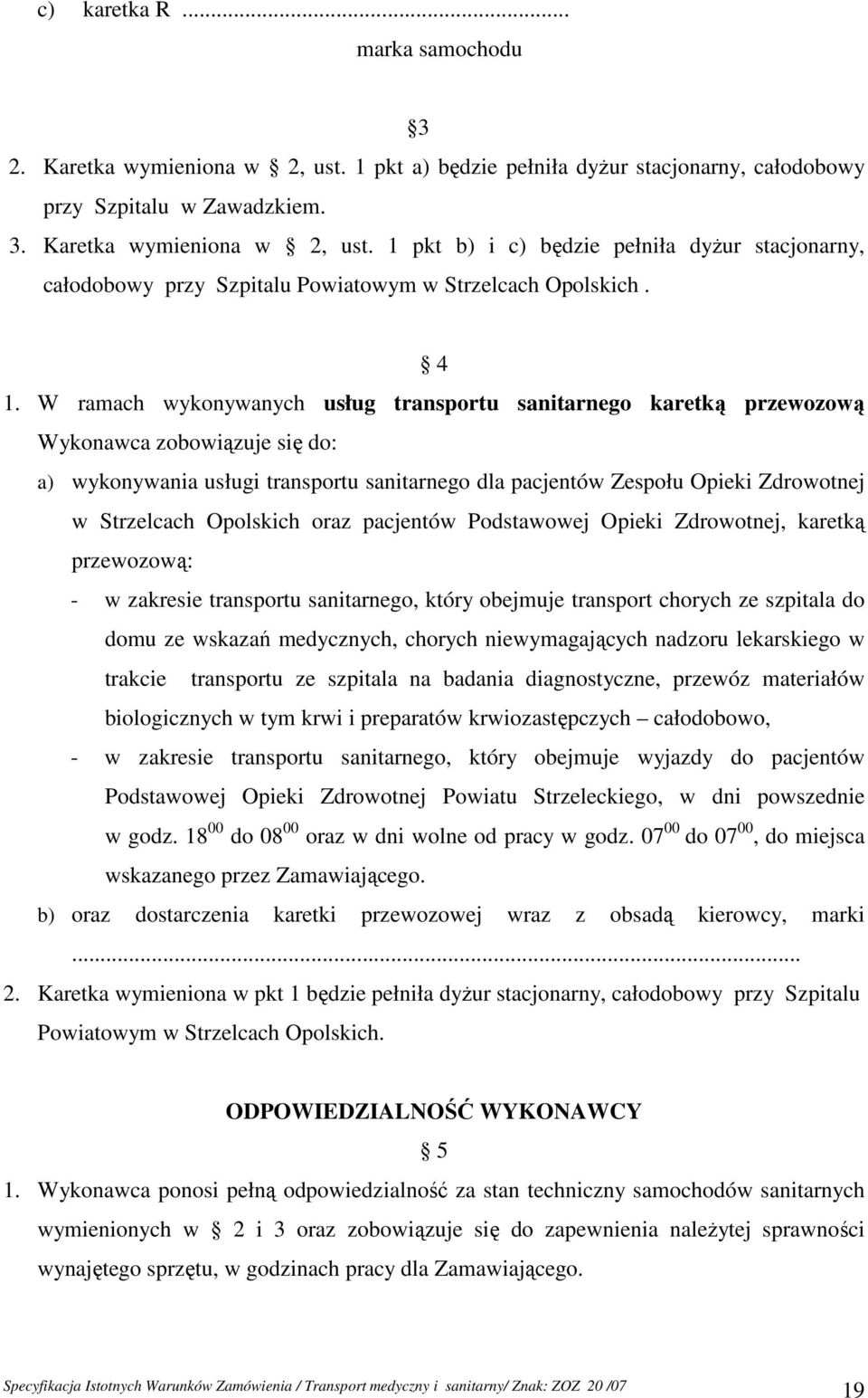 Strzelcach Opolskich oraz pacjentów Podstawowej Opieki Zdrowotnej, karetką przewozową: - w zakresie transportu sanitarnego, który obejmuje transport chorych ze szpitala do domu ze wskazań medycznych,