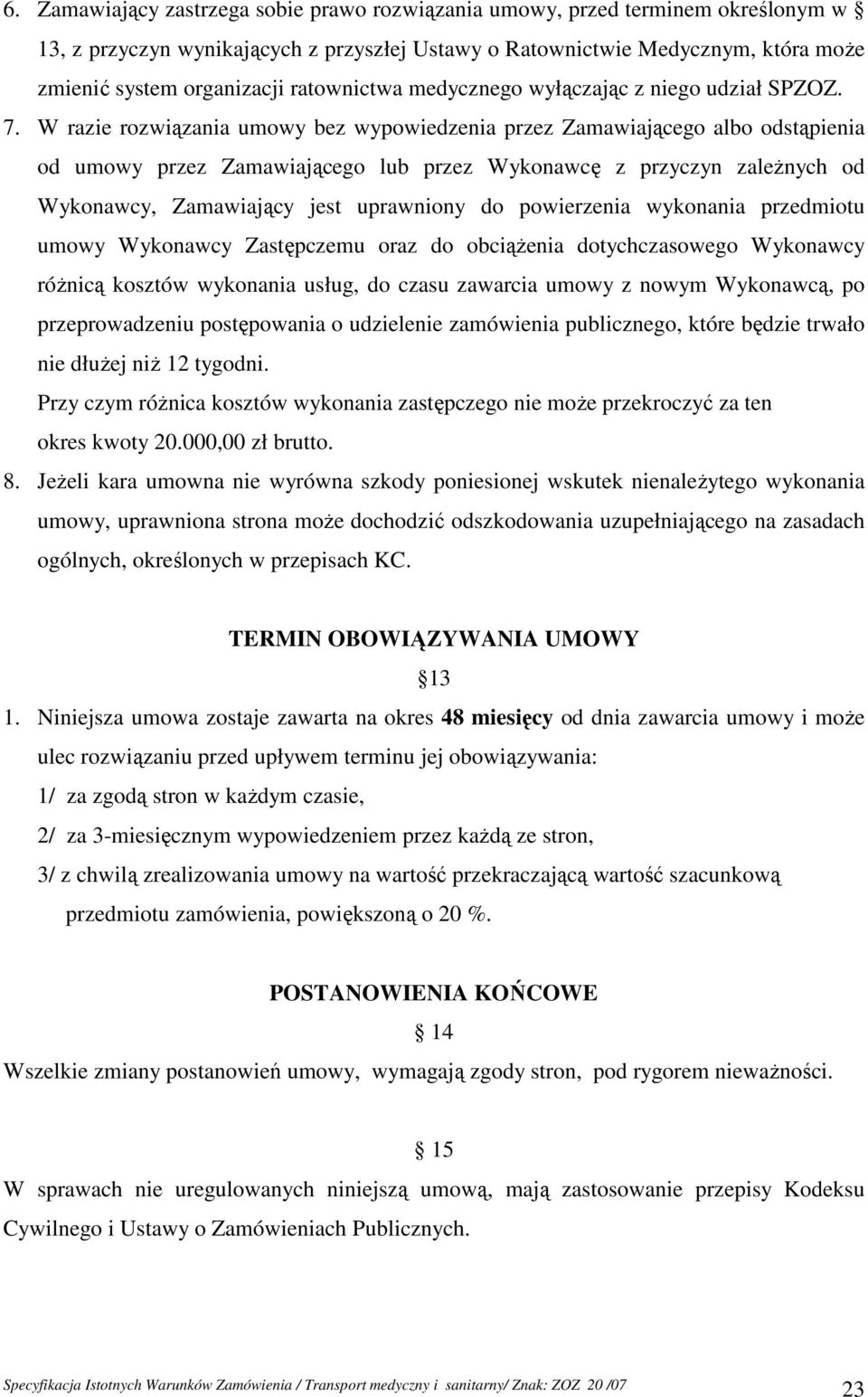 W razie rozwiązania umowy bez wypowiedzenia przez Zamawiającego albo odstąpienia od umowy przez Zamawiającego lub przez Wykonawcę z przyczyn zaleŝnych od Wykonawcy, Zamawiający jest uprawniony do