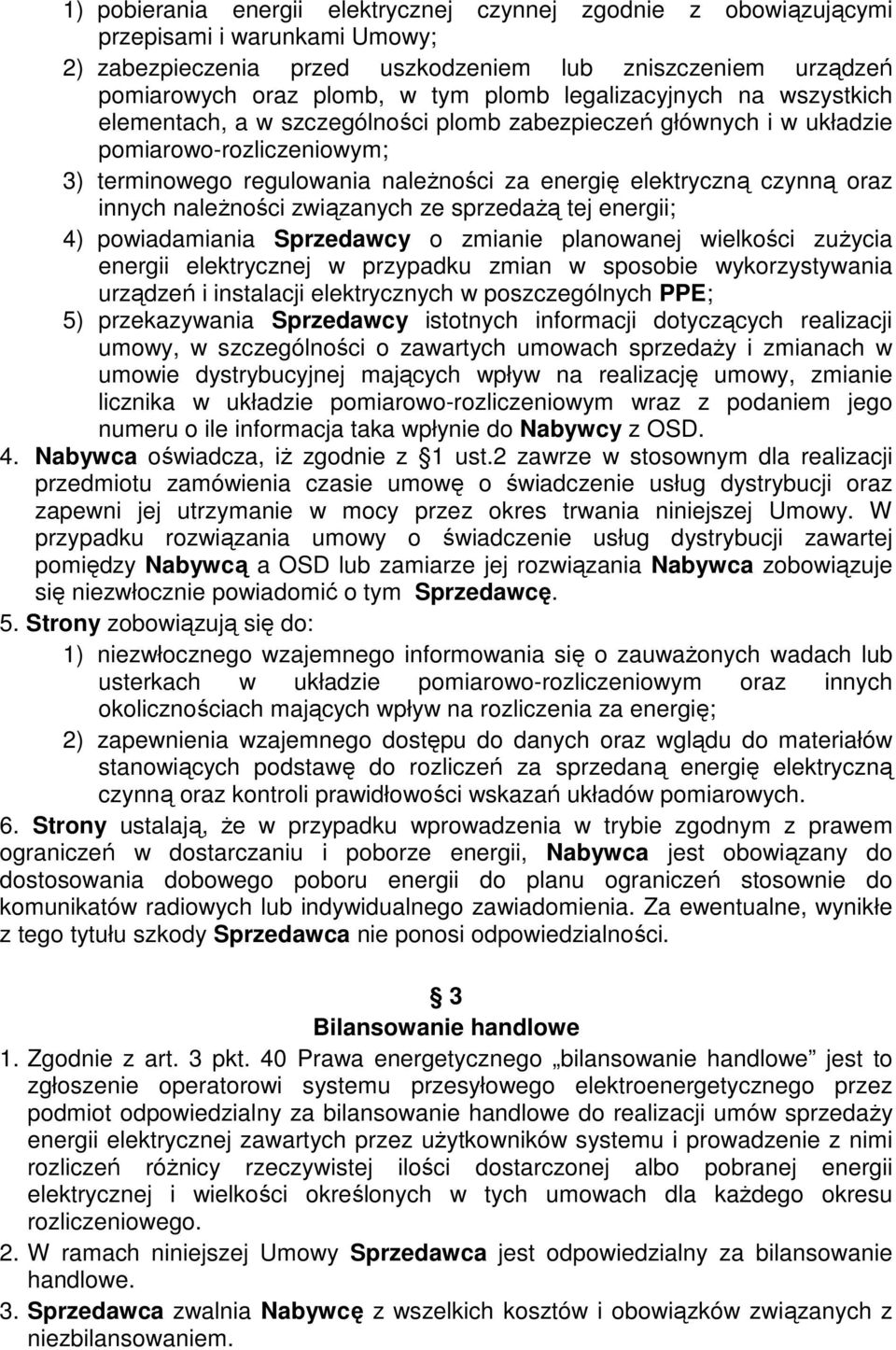 innych należności związanych ze sprzedażą tej energii; 4) powiadamiania Sprzedawcy o zmianie planowanej wielkości zużycia energii elektrycznej w przypadku zmian w sposobie wykorzystywania urządzeń i