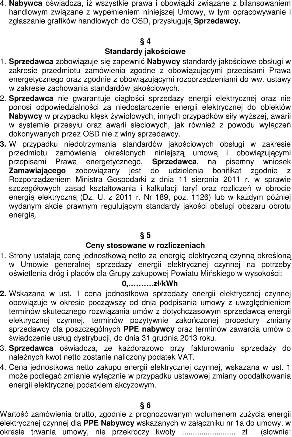 Sprzedawca zobowiązuje się zapewnić Nabywcy standardy jakościowe obsługi w zakresie przedmiotu zamówienia zgodne z obowiązującymi przepisami Prawa energetycznego oraz zgodnie z obowiązującymi