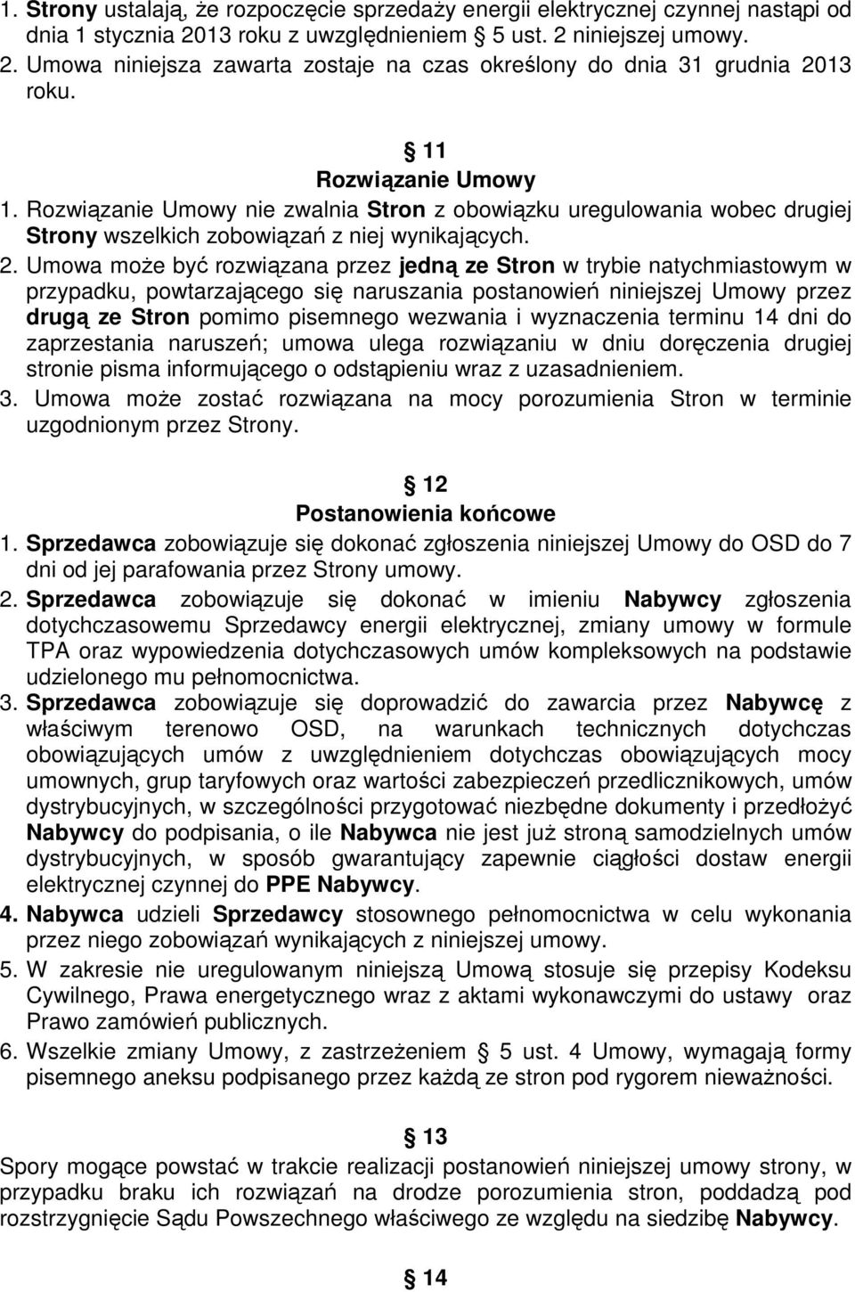 Umowa może być rozwiązana przez jedną ze Stron w trybie natychmiastowym w przypadku, powtarzającego się naruszania postanowień niniejszej Umowy przez drugą ze Stron pomimo pisemnego wezwania i