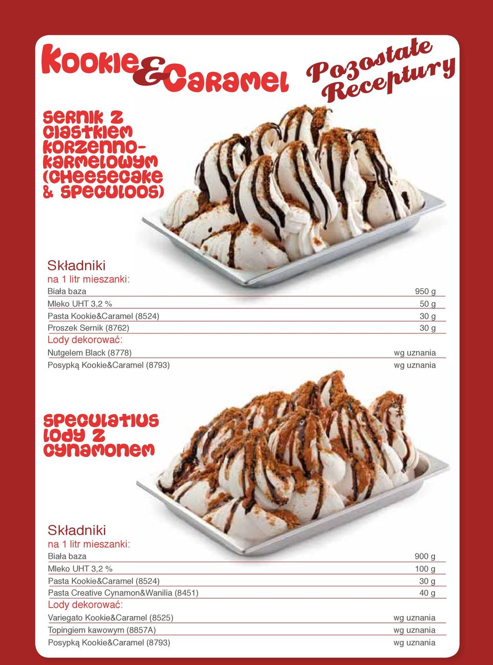 g 30 g 30 g SPECULATIUS LODY Z CYNAMONEM Składniki na 1 litr mieszanki: Biała baza Mleko UHT 3,2 % Pasta Kookie&Caramel (8524) Pasta Creative