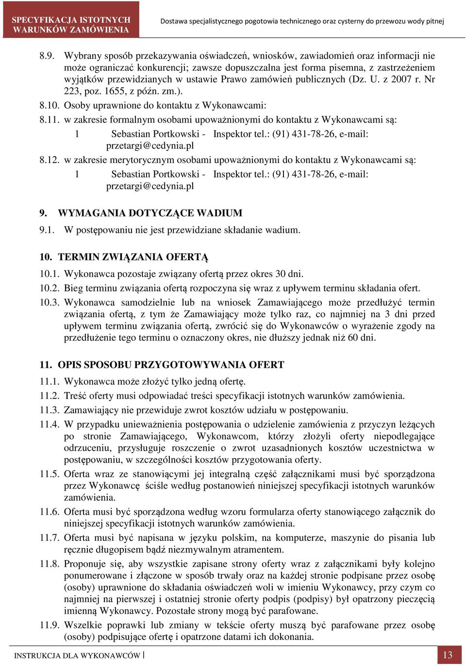 w zakresie formalnym osobami upoważnionymi do kontaktu z Wykonawcami są: 1 Sebastian Portkowski - Inspektor tel.: (91) 431-78-26, e-mail: przetargi@cedynia.pl 8.12.