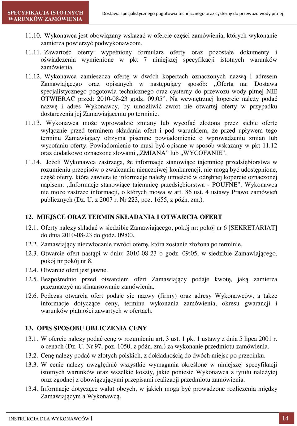 Wykonawca zamieszcza ofertę w dwóch kopertach oznaczonych nazwą i adresem Zamawiającego oraz opisanych w następujący sposób: Oferta na: Dostawa specjalistycznego pogotowia technicznego oraz cysterny