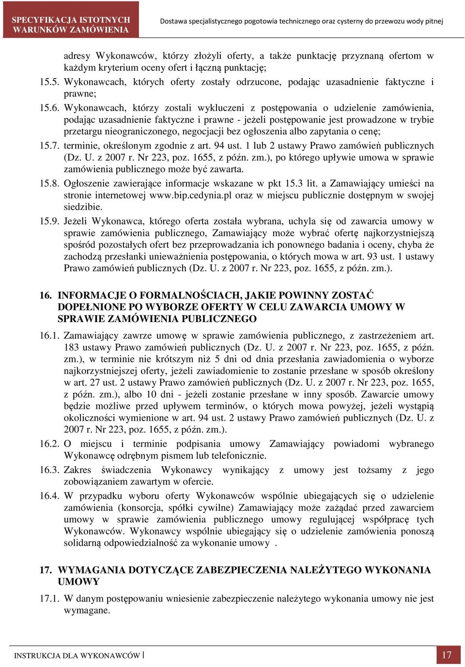 Wykonawcach, którzy zostali wykluczeni z postępowania o udzielenie zamówienia, podając uzasadnienie faktyczne i prawne - jeżeli postępowanie jest prowadzone w trybie przetargu nieograniczonego,