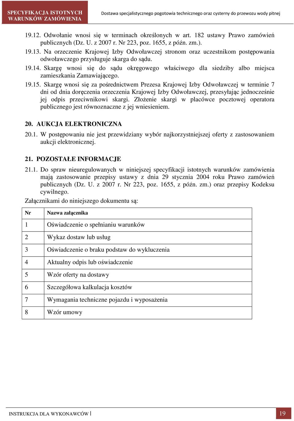 Skargę wnosi się do sądu okręgowego właściwego dla siedziby albo miejsca zamieszkania Zamawiającego. 19.15.