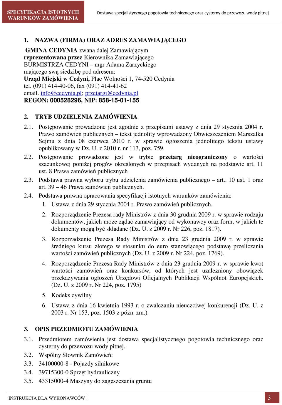 TRYB UDZIELENIA ZAMÓWIENIA 2.1. Postępowanie prowadzone jest zgodnie z przepisami ustawy z dnia 29 stycznia 2004 r.