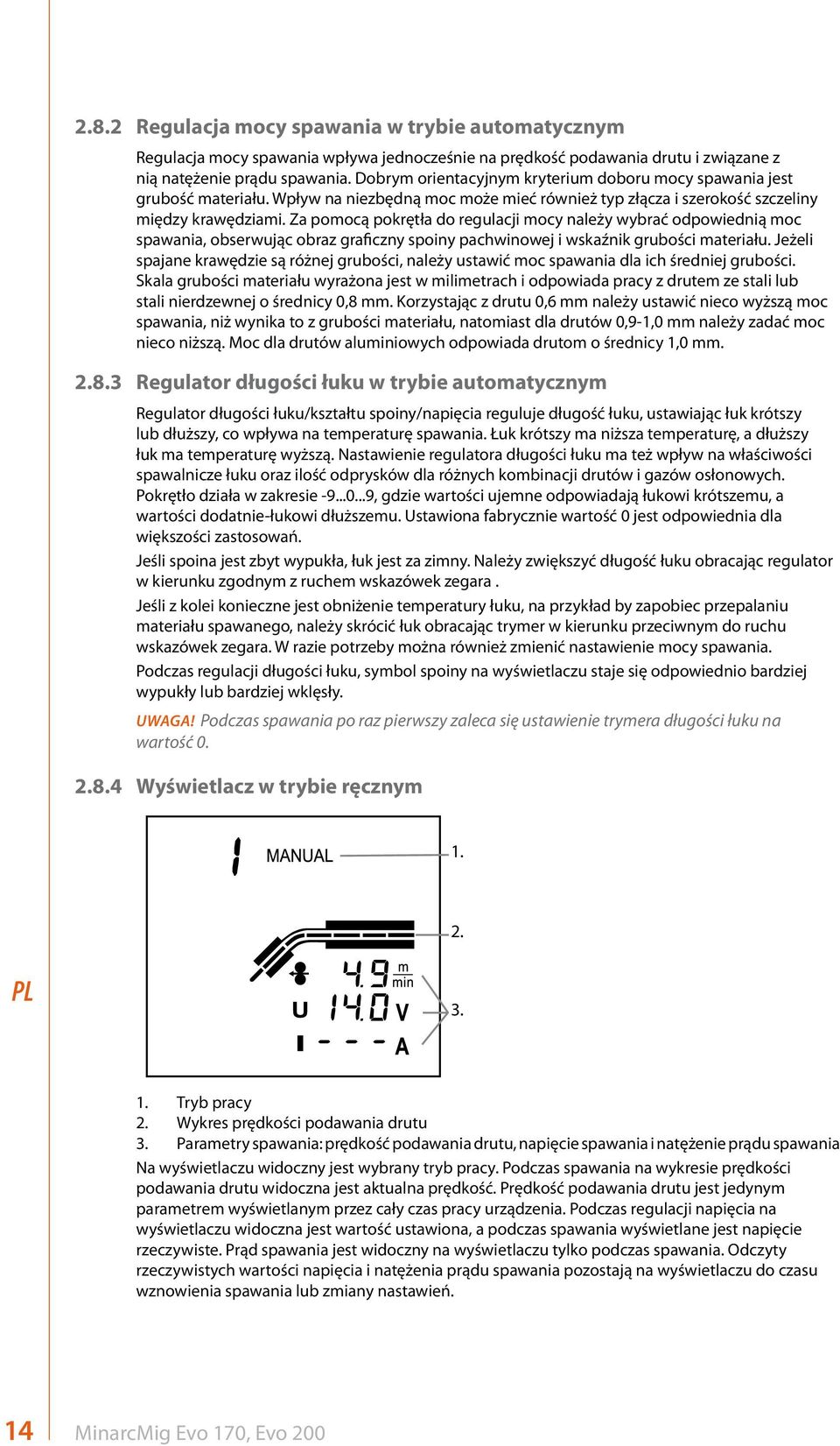 Za pomocą pokrętła do regulacji mocy należy wybrać odpowiednią moc spawania, obserwując obraz graficzny spoiny pachwinowej i wskaźnik grubości materiału.