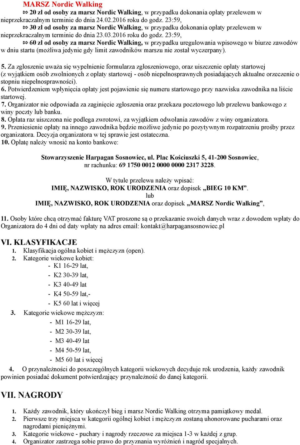 23:59, 60 zł od osoby za marsz Nordic Walking, w przypadku uregulowania wpisowego w biurze zawodów w dniu startu (możliwa jedynie gdy limit zawodników marszu nie został wyczerpany). 5.