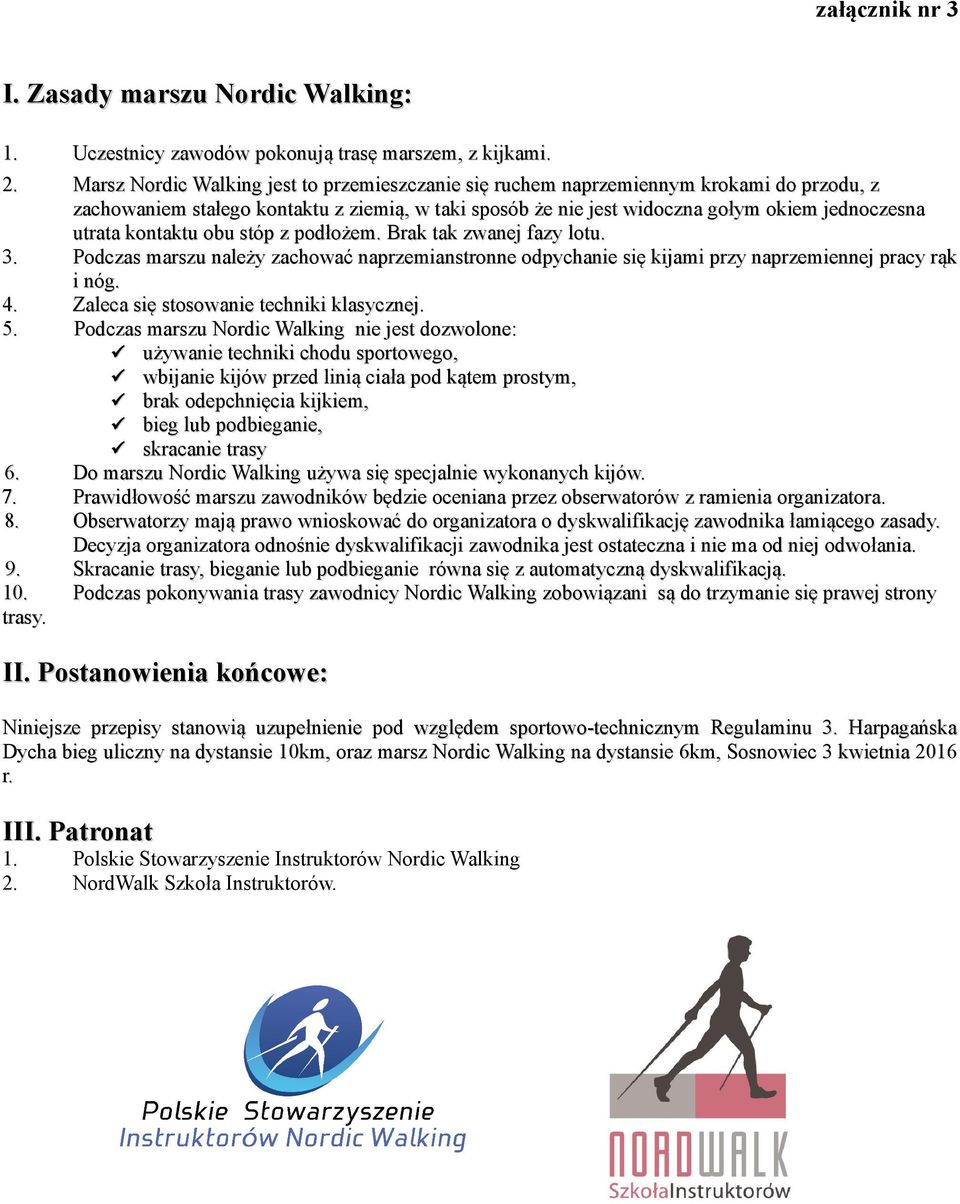 kontaktu obu stóp z podłożem. Brak tak zwanej fazy lotu. 3. Podczas marszu należy zachować naprzemianstronne odpychanie się kijami przy naprzemiennej pracy rąk i nóg. 4.