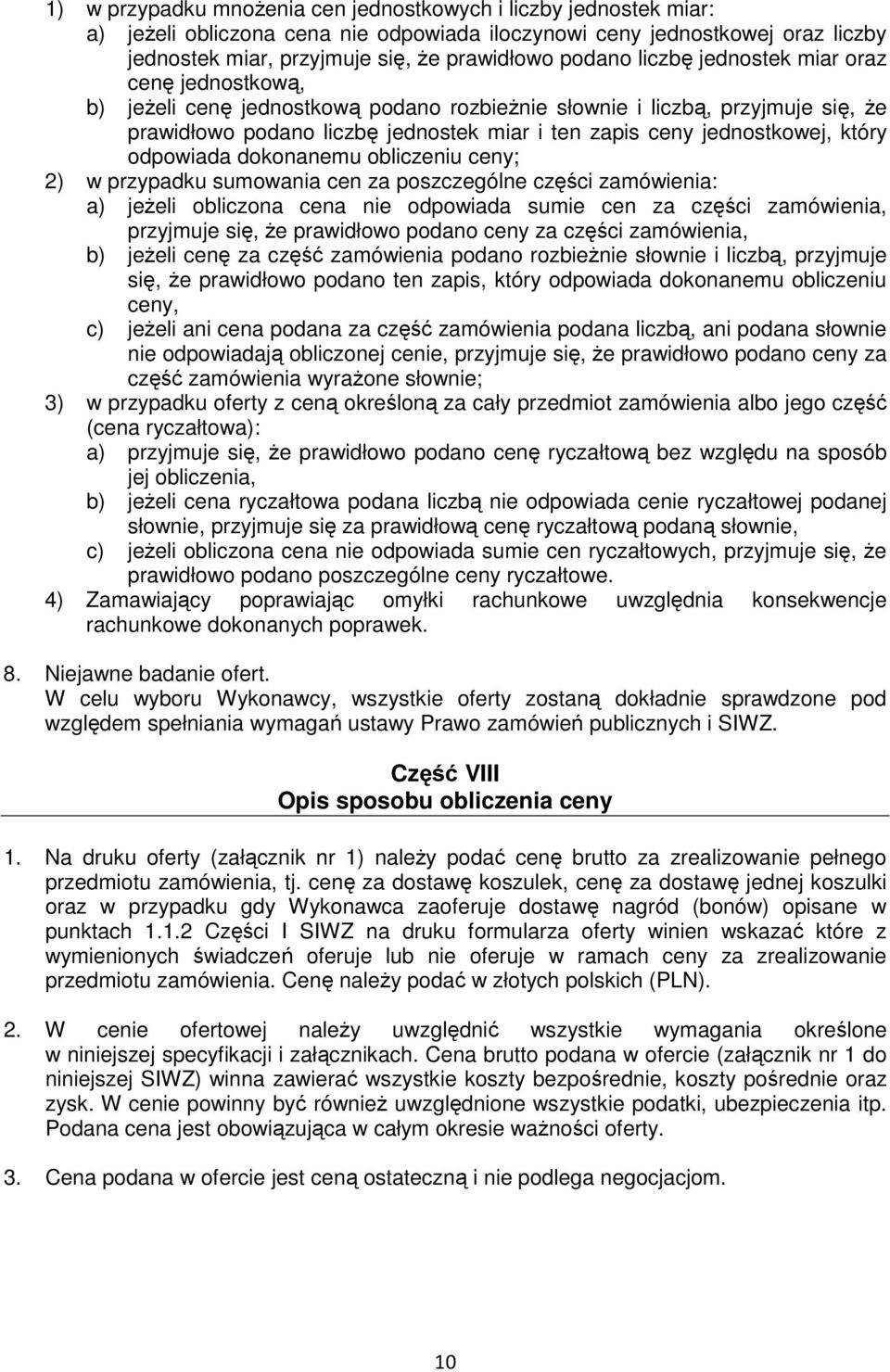 który odpowiada dokonanemu obliczeniu ceny; 2) w przypadku sumowania cen za poszczególne części zamówienia: a) jeŝeli obliczona cena nie odpowiada sumie cen za części zamówienia, przyjmuje się, Ŝe