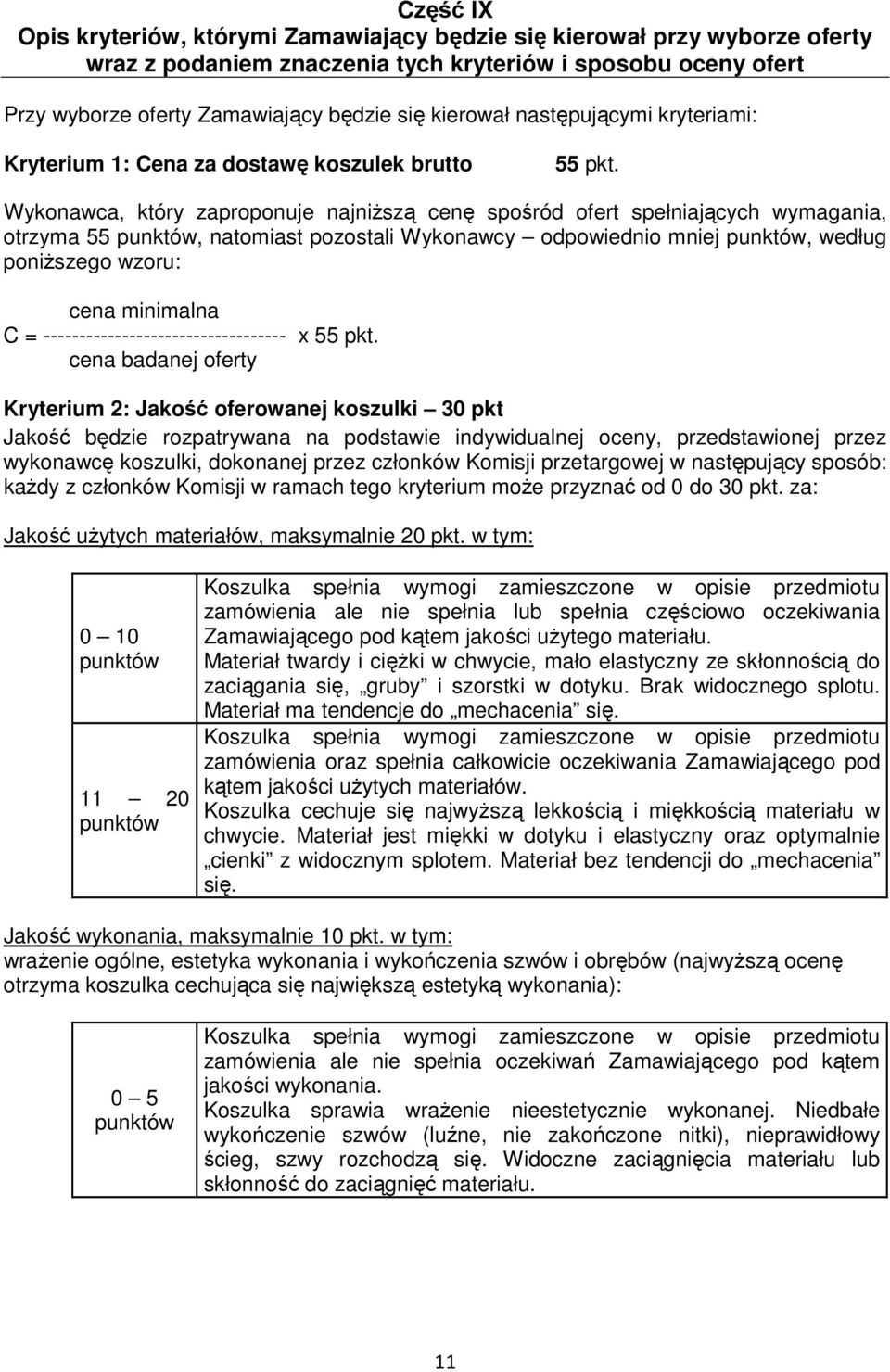 Wykonawca, który zaproponuje najniŝszą cenę spośród ofert spełniających wymagania, otrzyma 55 punktów, natomiast pozostali Wykonawcy odpowiednio mniej punktów, według poniŝszego wzoru: cena minimalna