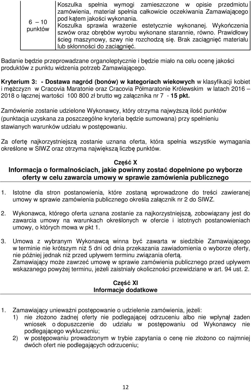 Brak zaciągnięć materiału lub skłonności do zaciągnięć. Badanie będzie przeprowadzane organoleptycznie i będzie miało na celu ocenę jakości produktów z punktu widzenia potrzeb Zamawiającego.