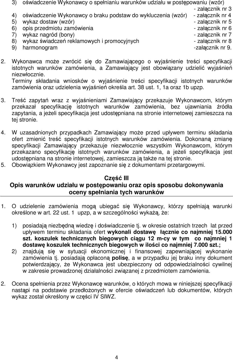 2. Wykonawca moŝe zwrócić się do Zamawiającego o wyjaśnienie treści specyfikacji istotnych warunków zamówienia, a Zamawiający jest obowiązany udzielić wyjaśnień niezwłocznie.
