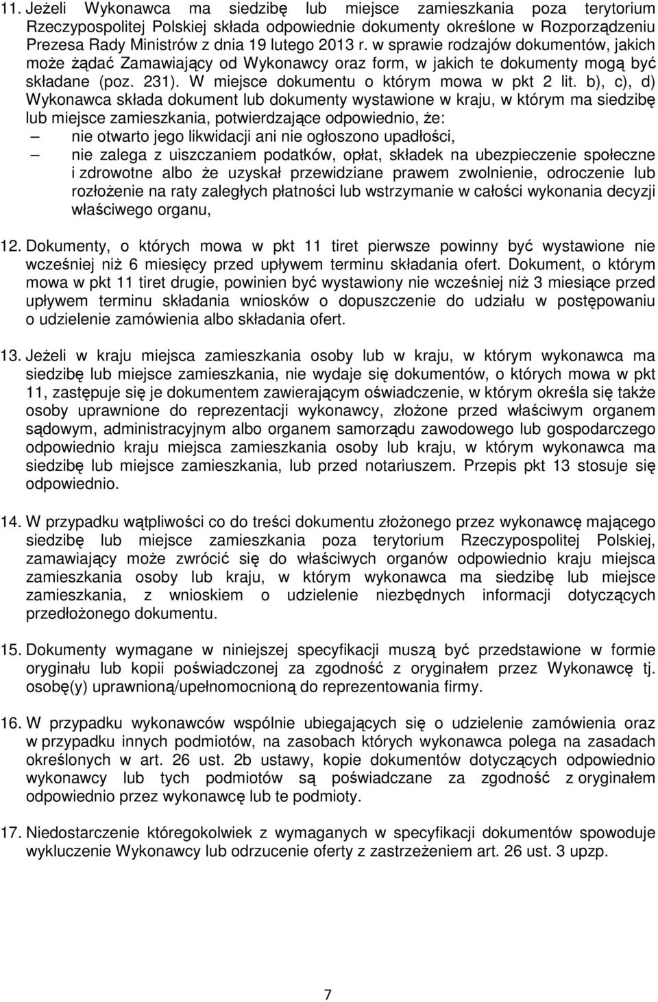 b), c), d) Wykonawca składa dokument lub dokumenty wystawione w kraju, w którym ma siedzibę lub miejsce zamieszkania, potwierdzające odpowiednio, Ŝe: nie otwarto jego likwidacji ani nie ogłoszono