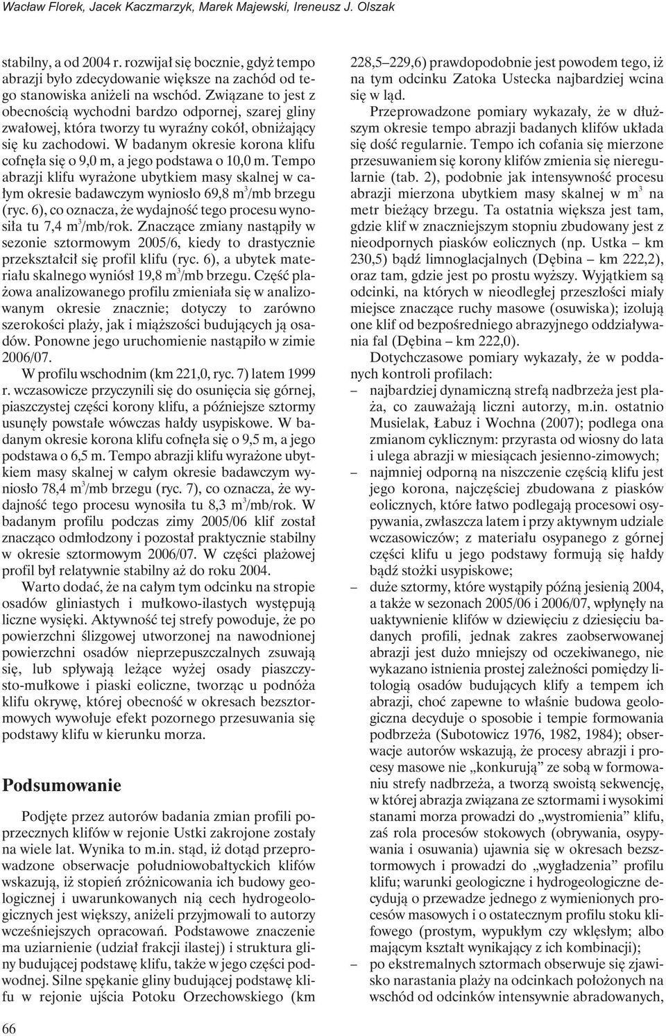 Związane to jest z obecnością wychodni bardzo odpornej, szarej gliny zwałowej, która tworzy tu wyraźny cokół, obniżający się ku zachodowi.