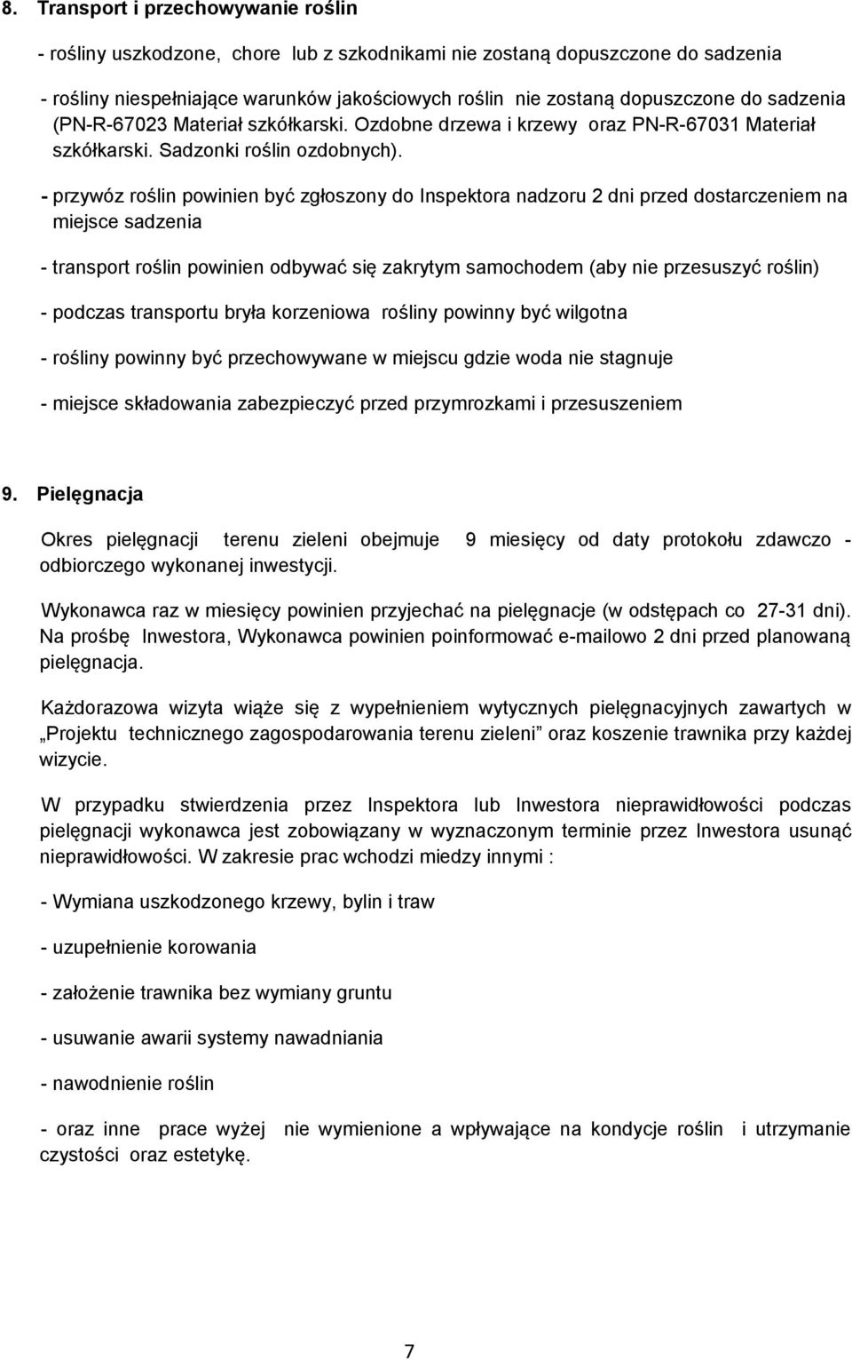 - przywóz roślin powinien być zgłoszony do Inspektora nadzoru 2 dni przed dostarczeniem na miejsce sadzenia - transport roślin powinien odbywać się zakrytym samochodem (aby nie przesuszyć roślin) -