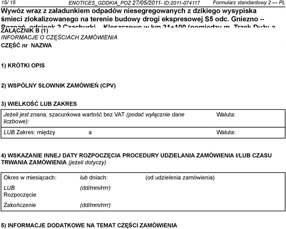 Jeżeli jest znana, szacunkowa wartość bez VAT (podać wyłącz dane liczbowe): Waluta: LUB Zakres: między a Waluta: 4) WSKAZANIE INNEJ DATY ROZPOCZĘCIA PROCEDURY UDZIELANIA