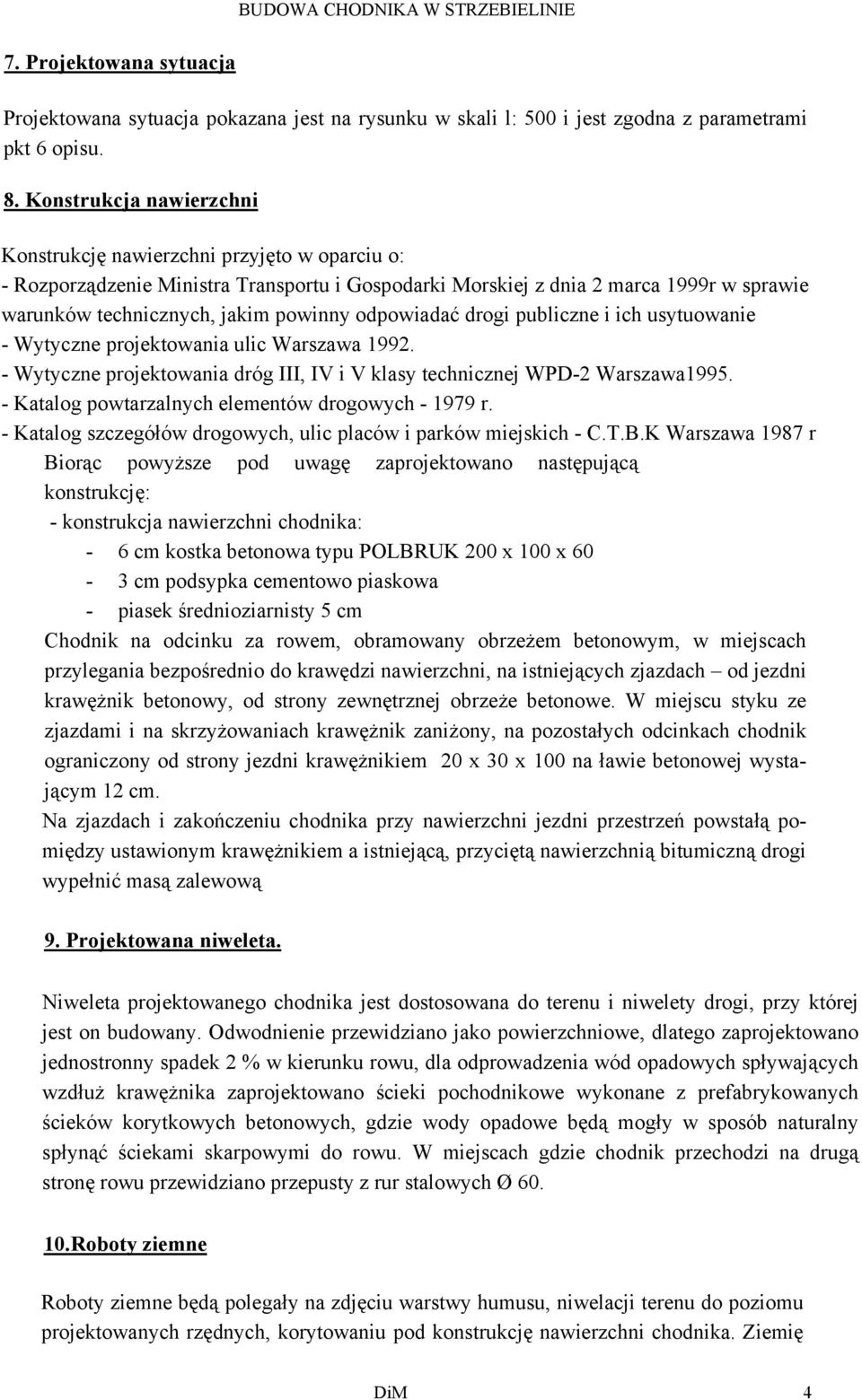 odpowiadać drogi publiczne i ich usytuowanie - Wytyczne projektowania ulic Warszawa 1992. - Wytyczne projektowania dróg III, IV i V klasy technicznej WPD-2 Warszawa1995.