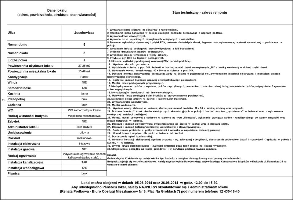 Rozebranie pieca kaflowego w pokoju, usunięcie podkładu betonowego z naprawą podłoża. 3. Wymiana drzwi wewnętrznych. 4. Wymiana drzwi wejściowych zewnętrznych ocieplonych z naświetlem 5.