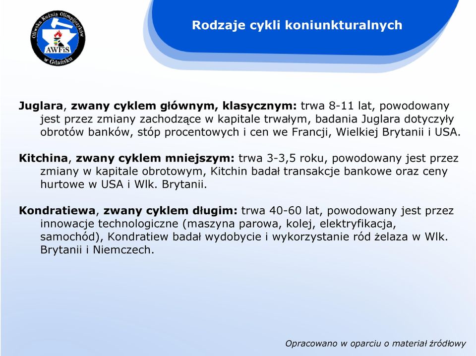 Kitchina, zwany cyklem mniejszym: trwa 3-3,5 roku, powodowany jest przez zmiany w kapitale obrotowym, Kitchin badał transakcje bankowe oraz ceny hurtowe w USA i Wlk.