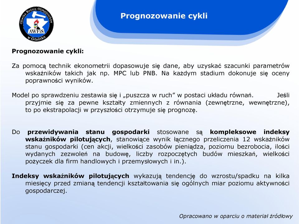 Jeśli przyjmie się za pewne kształty zmiennych z równania (zewnętrzne, wewnętrzne), to po ekstrapolacji w przyszłości otrzymuje się prognozę.