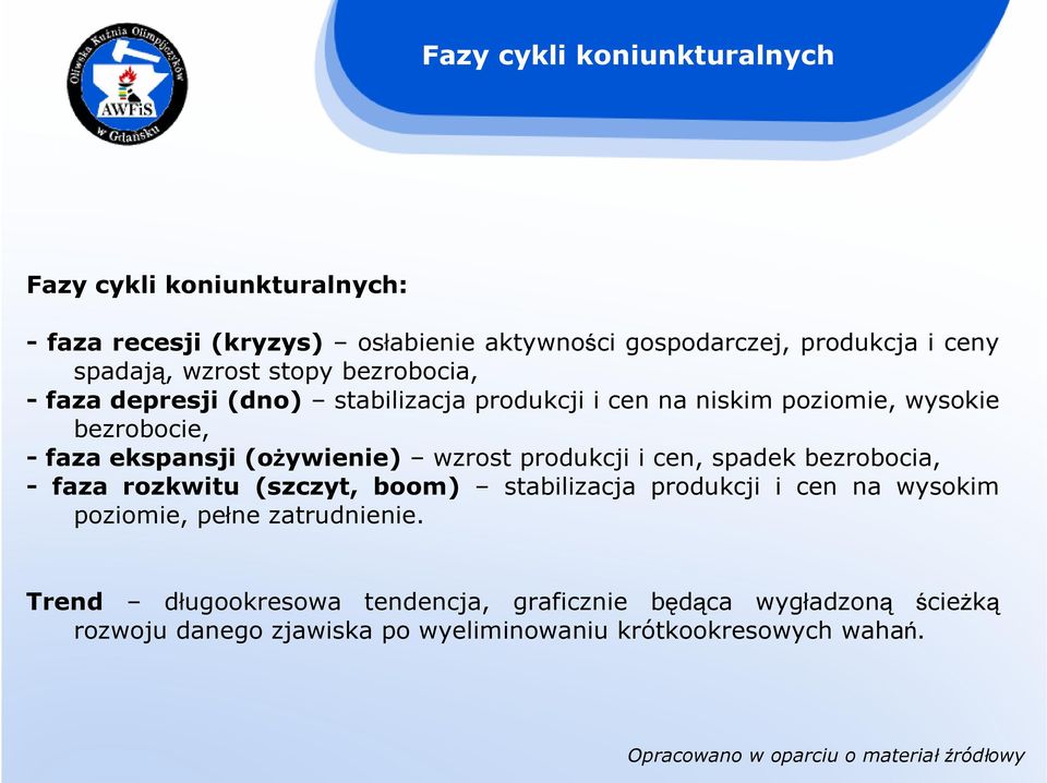 (oŝywienie) wzrost produkcji i cen, spadek bezrobocia, - faza rozkwitu (szczyt, boom) stabilizacja produkcji i cen na wysokim poziomie, pełne