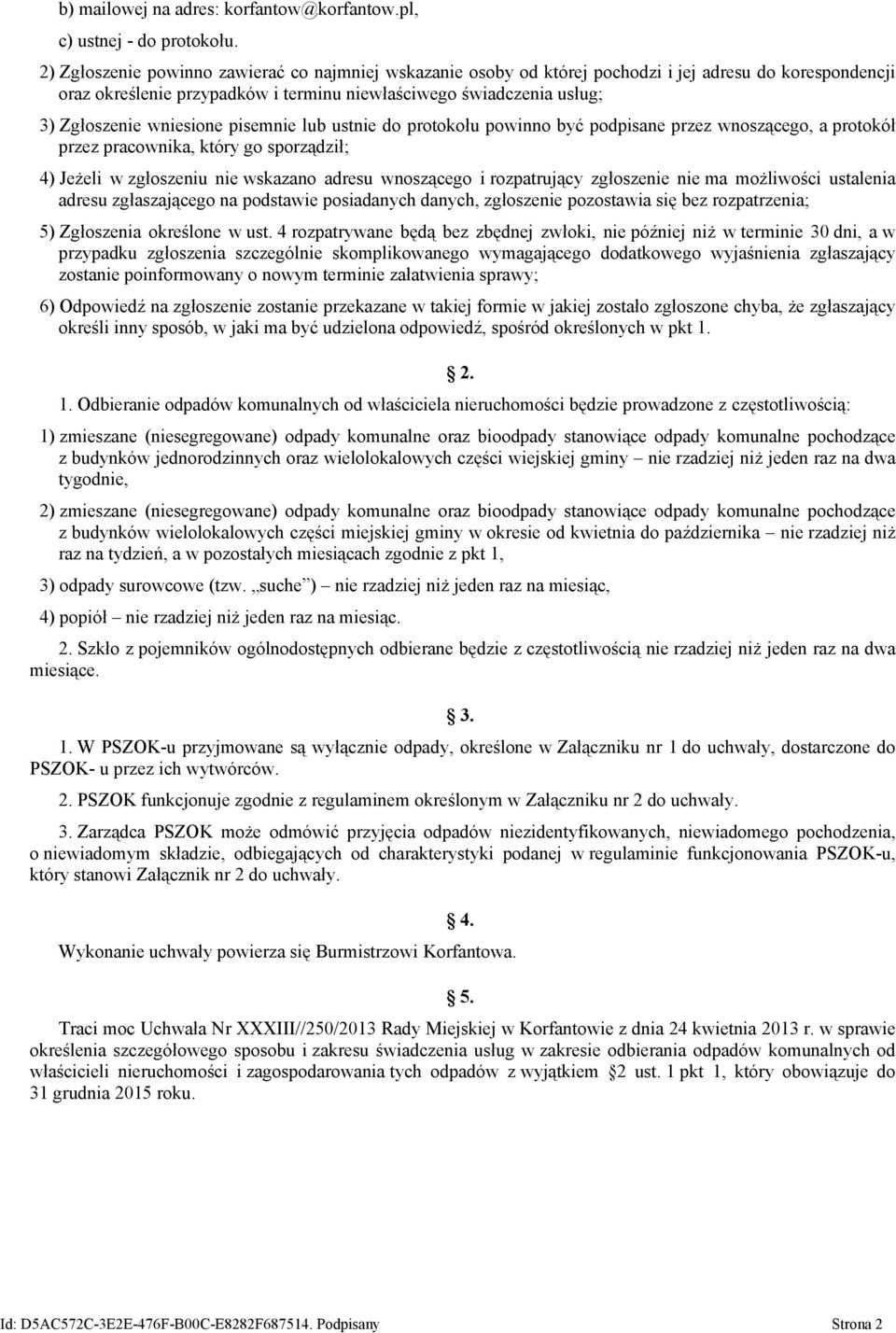 wniesione pisemnie lub ustnie do protokołu powinno być podpisane przez wnoszącego, a protokół przez pracownika, który go sporządził; 4) Jeżeli w zgłoszeniu nie wskazano adresu wnoszącego i