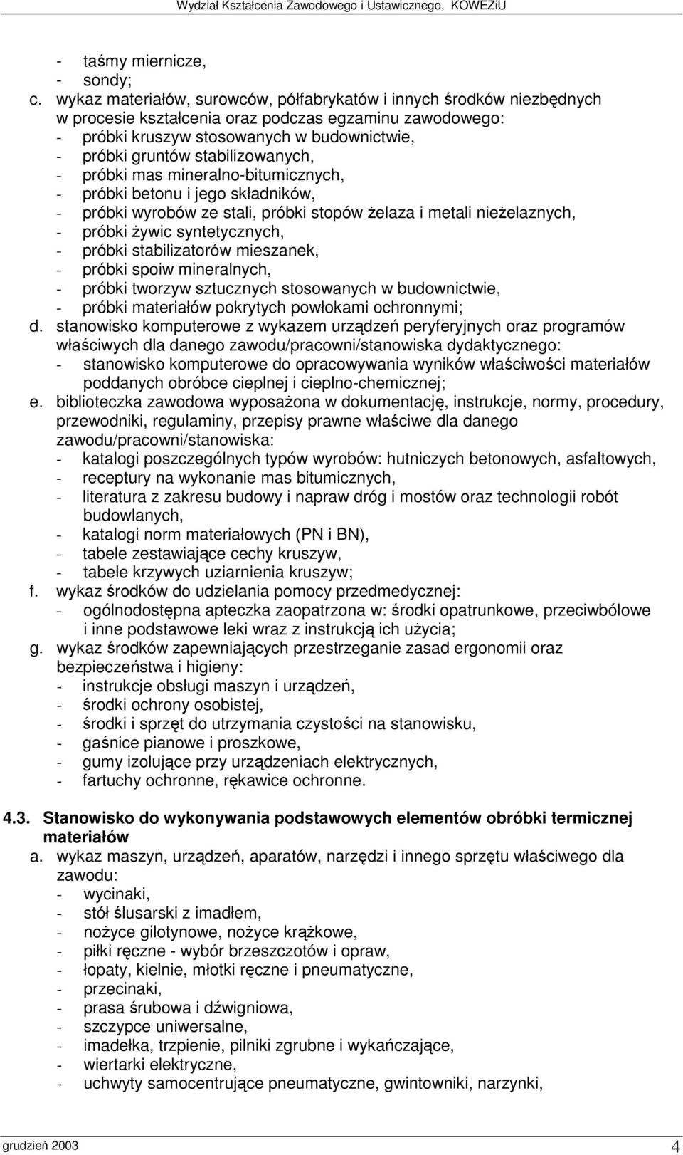 betonu i jego składników, - próbki wyrobów ze stali, próbki stopów elaza i metali nieelaznych, - próbki ywic syntetycznych, - próbki stabilizatorów mieszanek, - próbki spoiw mineralnych, - próbki