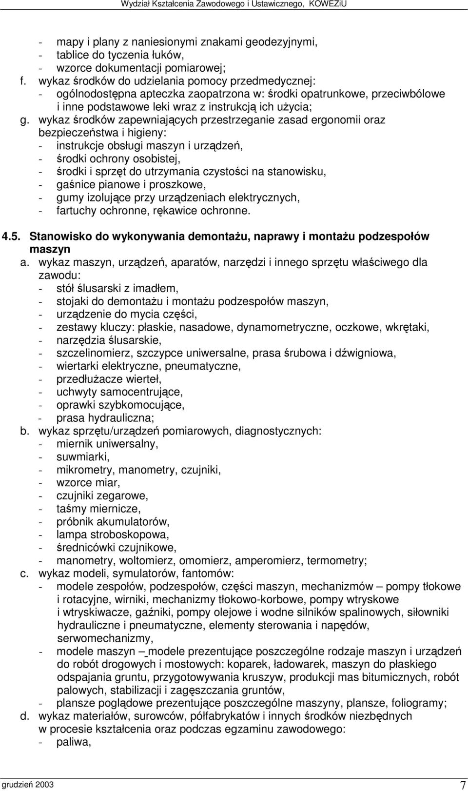 Stanowisko do wykonywania demontau, naprawy i montau podzespołów maszyn - stojaki do demontau i montau podzespołów maszyn, - urzdzenie do mycia czci, - zestawy kluczy: płaskie, nasadowe,