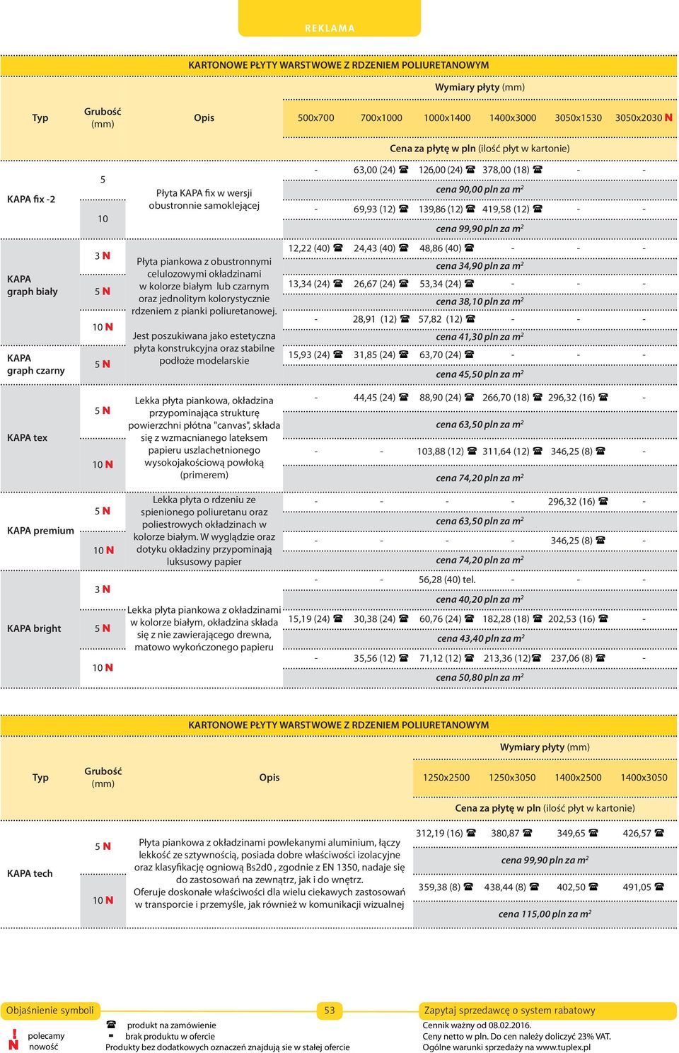 czarny 3 N 5 N 10 N 5 N Płyta piankowa z obustronnymi celulozowymi okładzinami w kolorze białym lub czarnym oraz jednolitym kolorystycznie rdzeniem z pianki poliuretanowej.