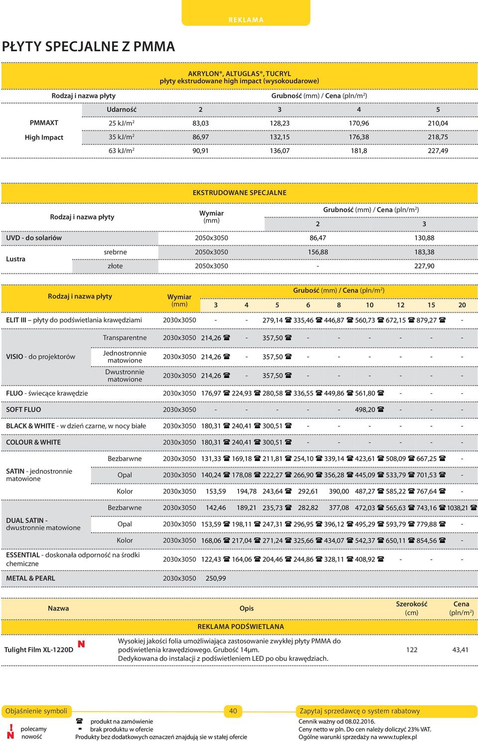 2050x3050 86,47 130,88 Lustra srebrne 2050x3050 156,88 183,38 złote 2050x3050-227,90 Rodzaj i nazwa płyty Wymiar Grubość / Cena (pln/m 2 ) 3 4 5 6 8 10 12 15 20 ELIT III płyty do podświetlania