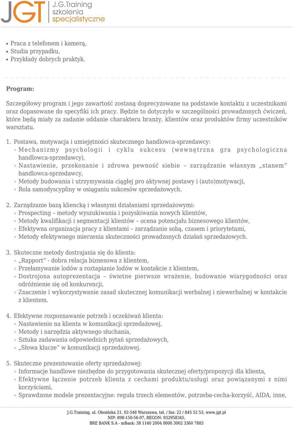 Będzie to dotyczyło w szczególności prowadzonych ćwiczeń, które będą miały za zadanie oddanie charakteru branży, klientów oraz produktów firmy uczestników warsztatu. 1. 2. 3. 4.