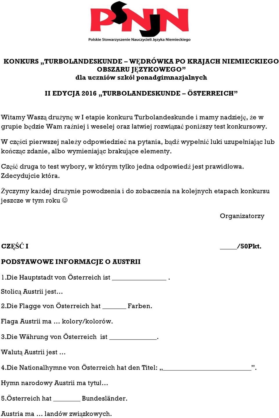 W części pierwszej należy odpowiedzieć na pytania, bądź wypełnić luki uzupełniając lub kończąc zdanie, albo wymieniając brakujące elementy.