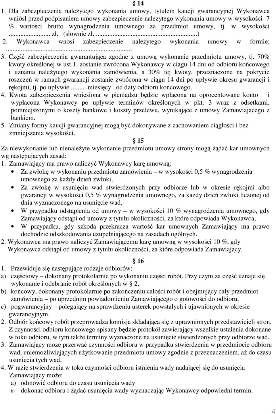 Część zabezpieczenia gwarantująca zgodne z umową wykonanie przedmiotu umowy, tj. 70% kwoty określonej w ust.