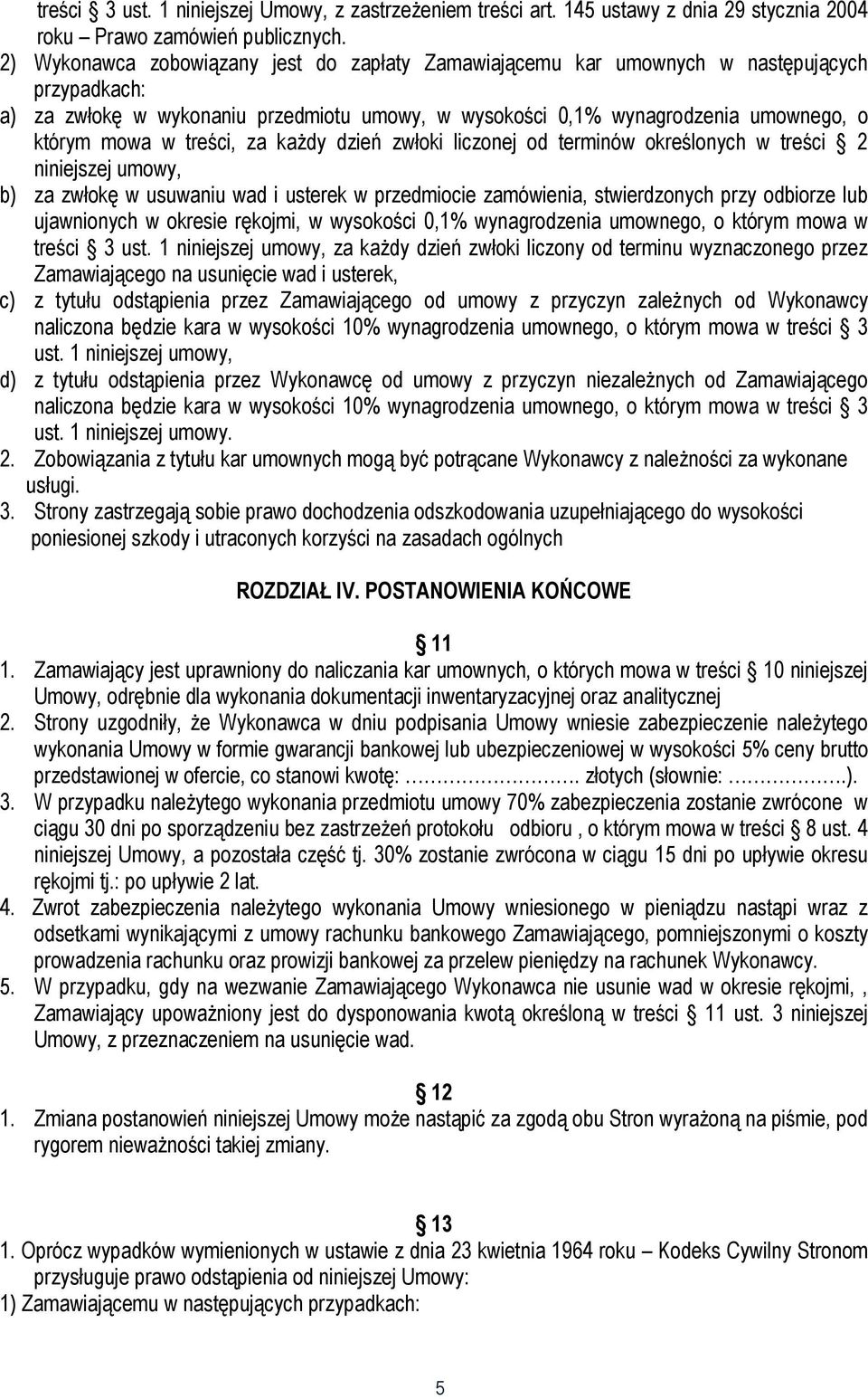 treści, za każdy dzień zwłoki liczonej od terminów określonych w treści 2 niniejszej umowy, b) za zwłokę w usuwaniu wad i usterek w przedmiocie zamówienia, stwierdzonych przy odbiorze lub ujawnionych