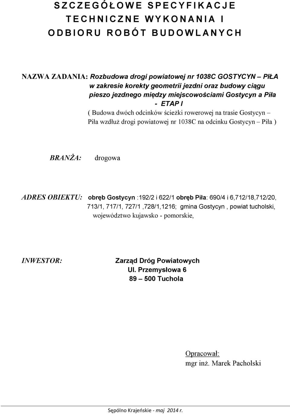 wzdłuż drogi powiatowej nr 1038C na odcinku Gostycyn Piła ) BRANŻA: drogowa ADRES OBIEKTU: obręb Gostycyn :192/2 i 622/1 obręb Piła: 690/4 i 6,712/18,712/20, 713/1, 717/1, 727/1,728/1,1216;