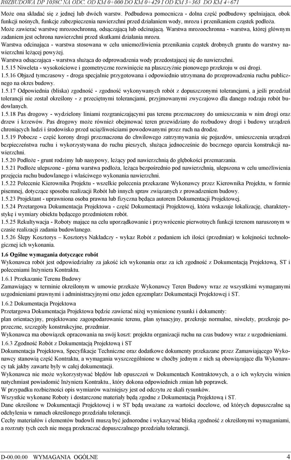 Może zawierać warstwę mrozoochronną, odsączającą lub odcinającą. Warstwa mrozoochronna - warstwa, której głównym zadaniem jest ochrona nawierzchni przed skutkami działania mrozu.