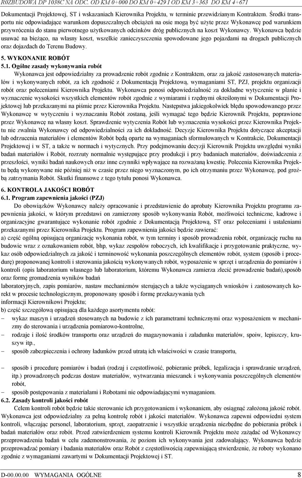 koszt Wykonawcy. Wykonawca będzie usuwać na bieżąco, na własny koszt, wszelkie zanieczyszczenia spowodowane jego pojazdami na drogach publicznych oraz dojazdach do Terenu Budowy. 5. WYKONANIE ROBÓT 5.
