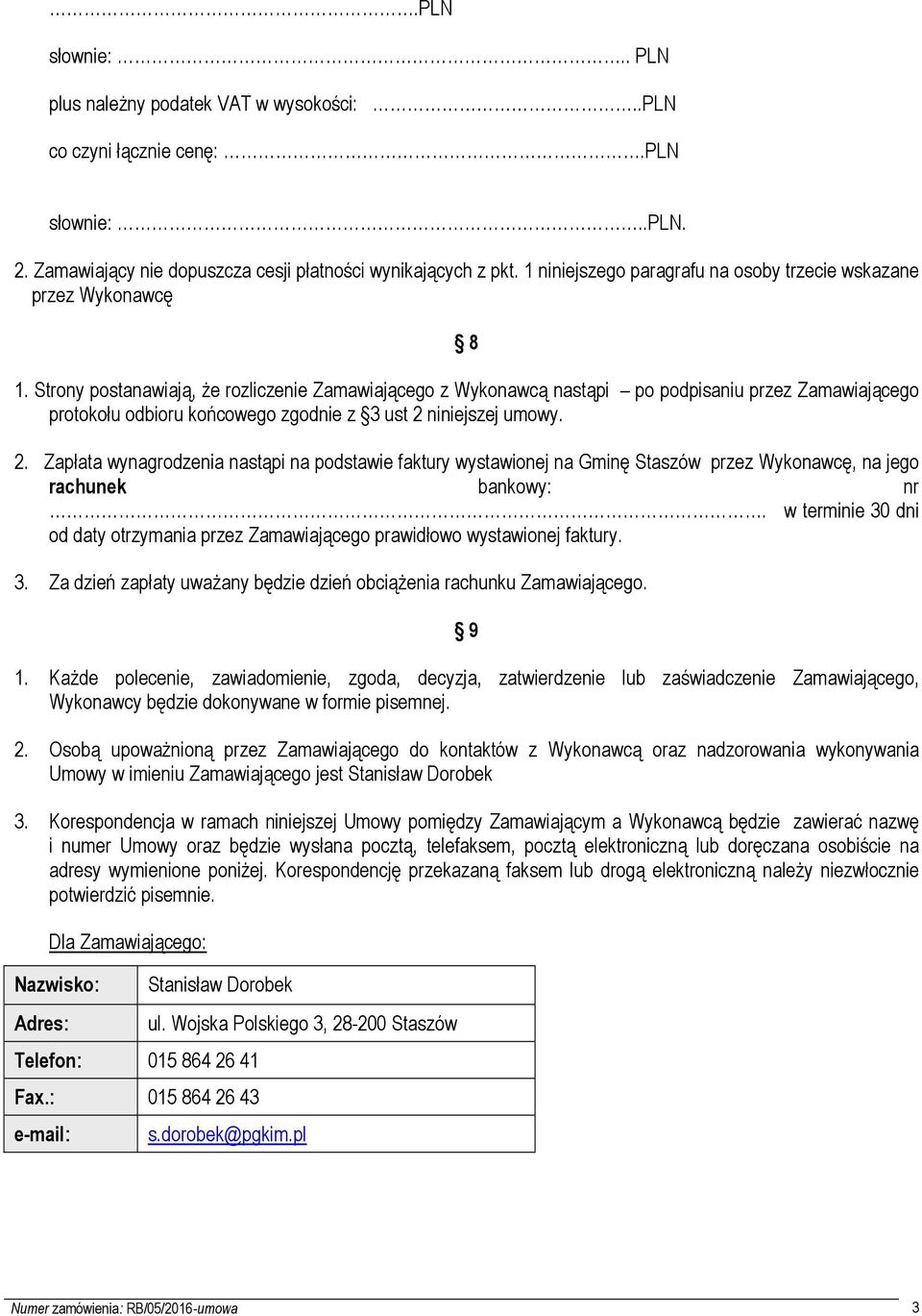 Strony postanawiają, że rozliczenie Zamawiającego z Wykonawcą nastąpi po podpisaniu przez Zamawiającego protokołu odbioru końcowego zgodnie z 3 ust 2 