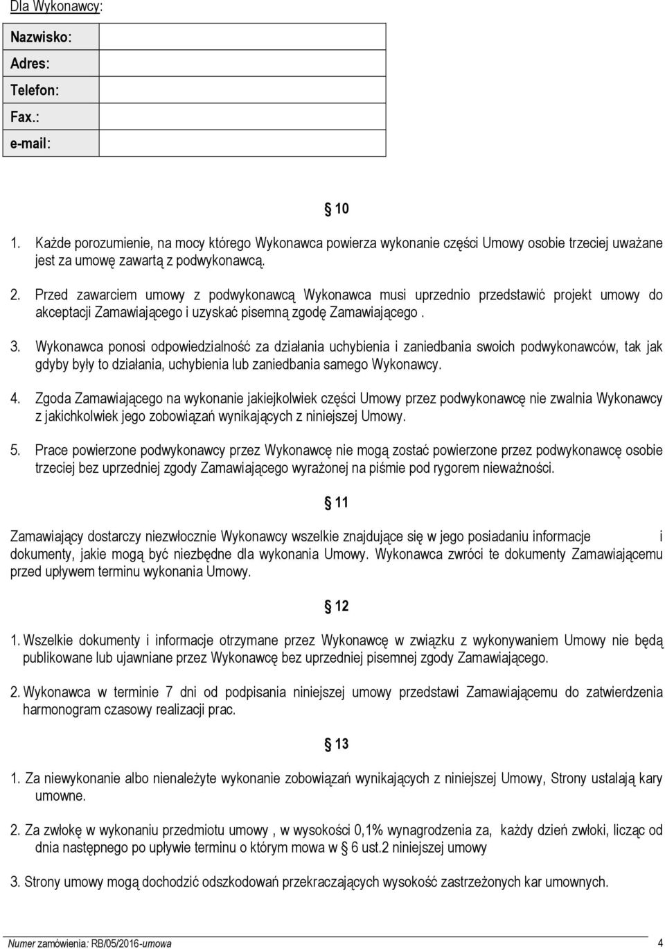 Wykonawca ponosi odpowiedzialność za działania uchybienia i zaniedbania swoich podwykonawców, tak jak gdyby były to działania, uchybienia lub zaniedbania samego Wykonawcy. 4.