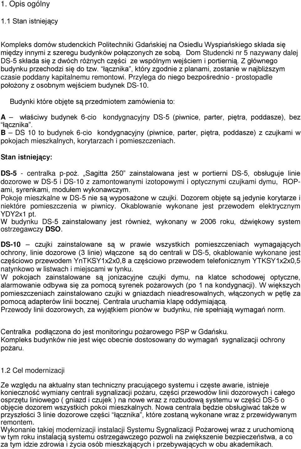 łącznika, który zgodnie z planami, zostanie w najbliŝszym czasie poddany kapitalnemu remontowi. Przylega do niego bezpośrednio - prostopadle połoŝony z osobnym wejściem budynek DS-10.