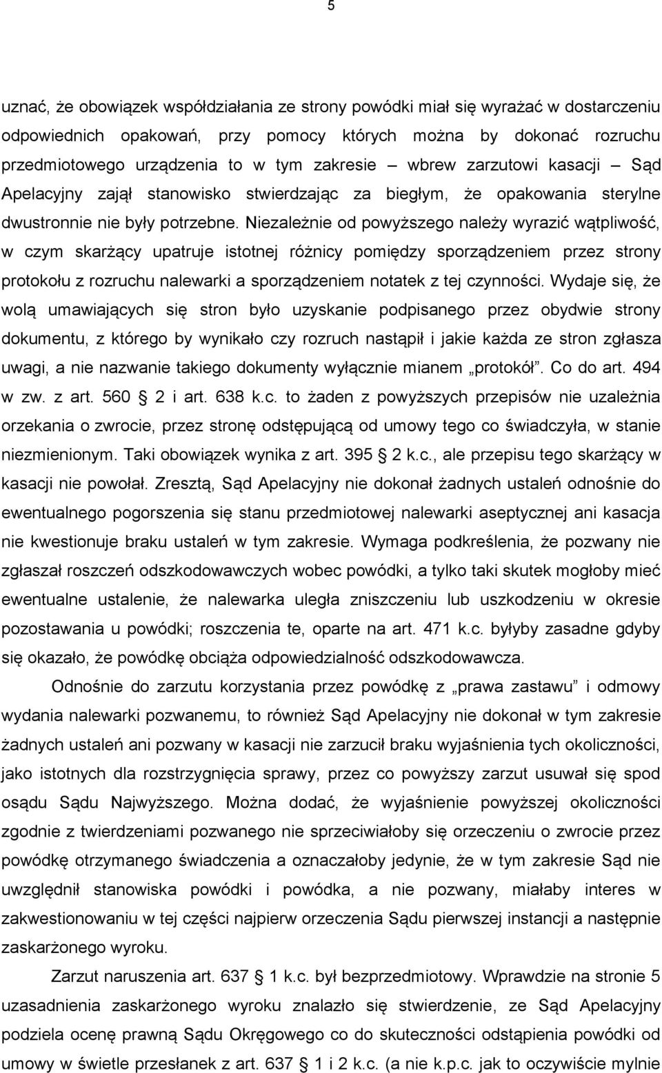 Niezależnie od powyższego należy wyrazić wątpliwość, w czym skarżący upatruje istotnej różnicy pomiędzy sporządzeniem przez strony protokołu z rozruchu nalewarki a sporządzeniem notatek z tej